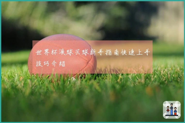 世界杯滚球买球新手指南快速上手技巧介绍