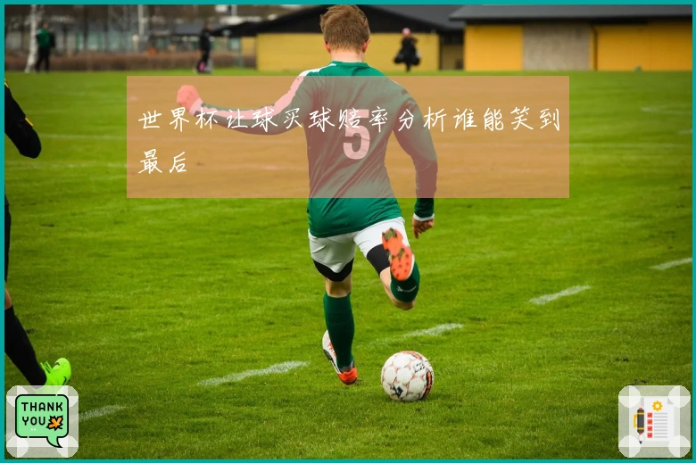 世界杯让球买球赔率分析谁能笑到最后